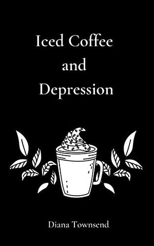 Iced coffee and depression  by Diana Townsend