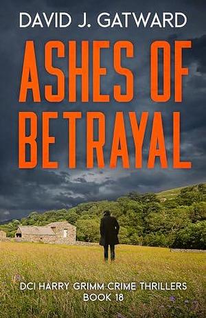 Ashes of Betrayal: A Yorkshire Murder Mystery by David J. Gatward, David J. Gatward