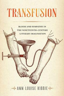Transfusion: Blood and Sympathy in the Nineteenth-Century Literary Imagination by Ann Louise Kibbie