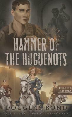 Hammer of the Huguenots by Douglas Bond