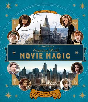 J.K. Rowling's Wizarding World: Movie Magic Volume One: Extraordinary People and Fascinating Places by Jody Revenson