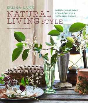 Natural Living Style: Inspirational ideas for a beautiful and sustainable home by Selina Lake