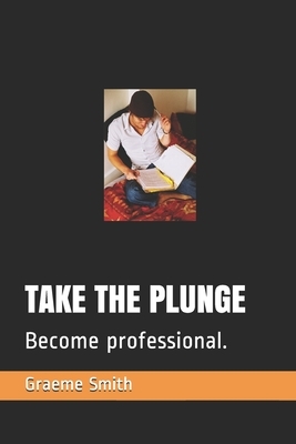 Take the Plunge: Become professional. by Graeme Smith