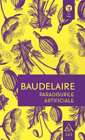 Paradisurile artificiale. Despre vin şi haşiş by Charles Baudelaire