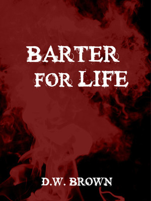 Barter for Life by D.W. Brown