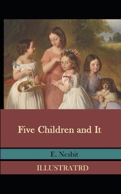 Five Children and It Illustrated by E. Nesbit