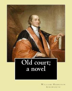 Old court; a novel By: William Harrison Ainsworth: Novel (World's classic's) by William Harrison Ainsworth