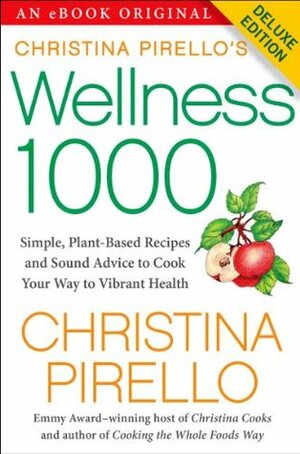 Christina Pirello's Wellness 1000 Deluxe: Simple Plant-Based Recipes and Sound Advice to Cook Your Way To Vibrant Health by Christina Pirello