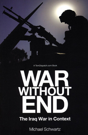 War Without End: The Iraq War in Context by Michael Schwartz