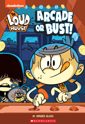 The Arcade or Bust! (the Loud House: Chapter Book), Volume 2 by The Loud House Creative Team, Nickelodeon Publishing, Amaris Glass