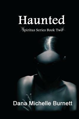 Haunted: (Spiritus Series Book #2) by Dana Michelle Burnett