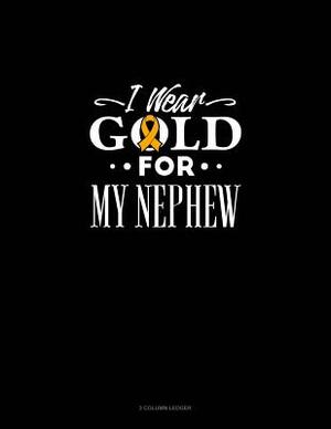 I Wear Gold for My Nephew: 3 Column Ledger by 