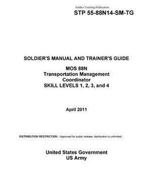 Soldier Training Publication STP 55-88N14-SM-TG SOLDIER'S MANUAL AND TRAINER'S GUIDE MOS 88N Transportation Management Coordinator SKILL LEVELS 1, 2, by United States Government Us Army