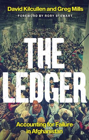 The Ledger: Accounting for Failure in Afghanistan by Greg Mills, David Kilcullen