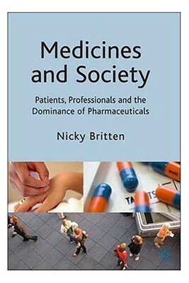 Medicines and Society: Patients, Professionals and the Dominance of Pharmaceuticals by Nicky Britten