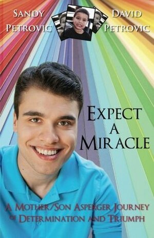 Expect a Miracle: A Mother/Son Asperger Journey of Determination and Triumph by Sandy Petrovic, David Petrovic
