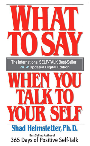 What to Say When You Talk to Your Self by Shad Helmstetter