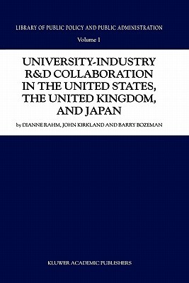 University-Industry R&d Collaboration in the United States, the United Kingdom, and Japan by D. Rahm, J. Kirkland, Barry Bozeman