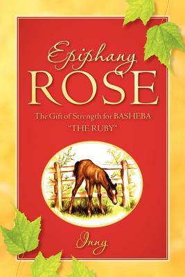 Epiphany Rose-The Gift of Strength for BASHEBA THE RUBY by Inny