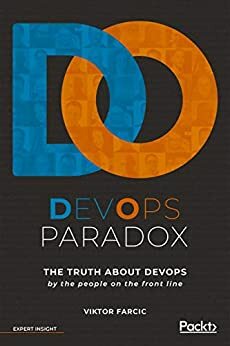DevOps Paradox: The truth about DevOps by the people on the front line by Viktor Farcic