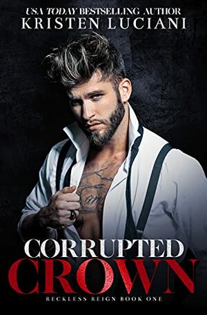Corrupted Crown (Reckless Reign Trilogy, #1) by Kristen Luciani