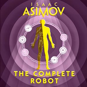 The Complete Robot by Isaac Asimov