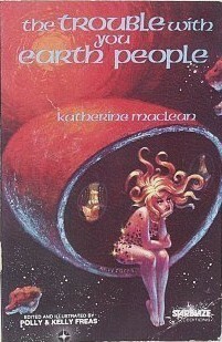 The Trouble with You Earth People by Katherine MacLean