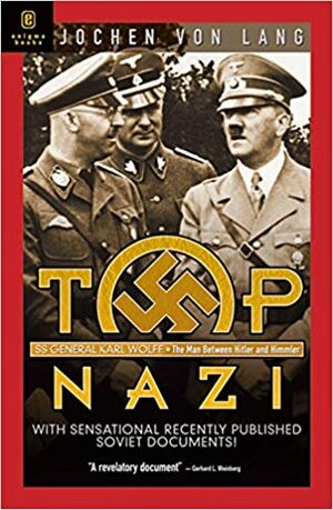 Top Nazi: SS General Karl Wolff: The Man Between Hitler & Himmler by Jochen von Lang