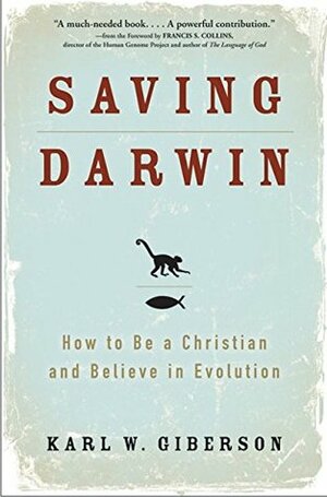 Saving Darwin: How to Be a Christian and Believe in Evolution by Karl W. Giberson