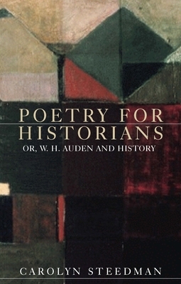 Poetry for historians: Or, W. H. Auden and history by Carolyn Steedman