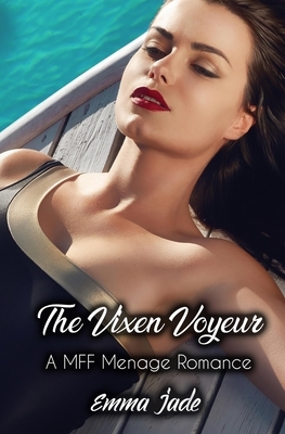 The Vixen Voyeur: A MFF Menage Romance by Emma Jade