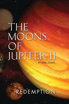 The Moons of Jupiter II: Redemption by April Adams