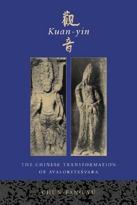 Kuan-Yin: The Chinese Transformation of Avalokitesvara by Chun-fang Yu