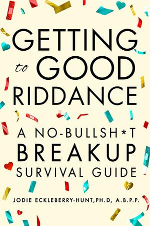 Getting to Good Riddance: A No-Bullsh*t Breakup Survival Guide by Jodie Eckleberry-Hunt, Jodie Eckleberry-Hunt