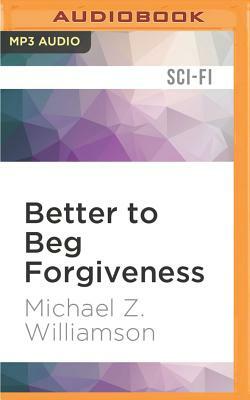 Better to Beg Forgiveness by Michael Z. Williamson
