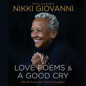 Nikki Giovanni: Love Poems & A Good Cry by Nikki Giovanni