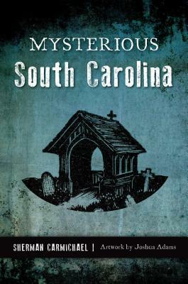 Mysterious South Carolina by Sherman Carmichael