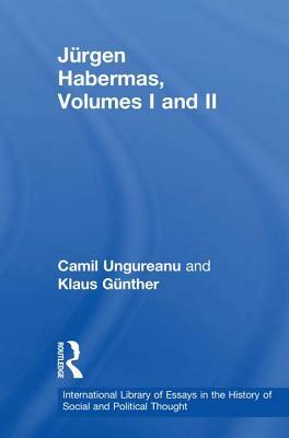 Jürgen Habermas, Volumes I and II by Camil Ungureanu, Klaus Günther