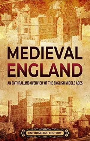 Medieval England: An Enthralling Overview of the English Middle Ages by Enthralling History