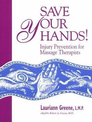 Save Your Hands!: Injury Prevention for Massage Therapists by Robert A. Greene