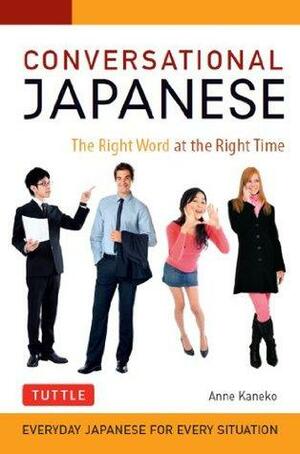 Conversational Japanese: The Right Word at the Right Time by Anne Kaneko