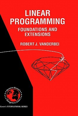 Linear Programming: Foundations and Extensions by Robert J. Vanderbei