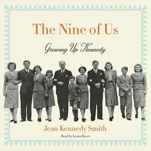 The Nine of Us: Memories of My Kennedy Childhood by Jean Kennedy Smith, Lorna Raver
