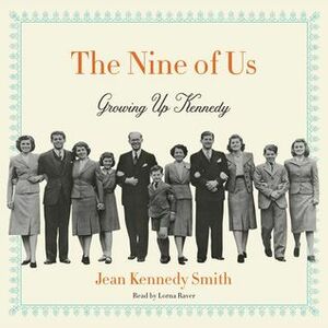 The Nine of Us: Memories of My Kennedy Childhood by Lorna Raver, Jean Kennedy Smith