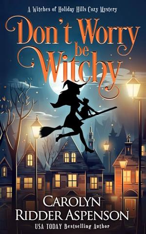 Don't Worry Be Witchy by Carolyn Ridder Aspenson