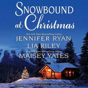 Snowbound at Christmas by Maisey Yates, Jennifer Ryan, Lia Riley