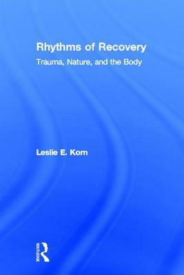 Rhythms of Recovery: Trauma, Nature, and the Body by Leslie E. Korn