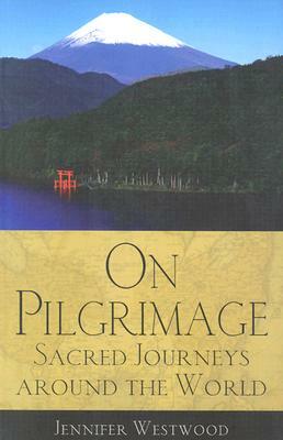 On Pilgrimage: Sacred Journeys Around the World by Jennifer Westwood