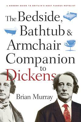 The Bedside, Bathtub & Armchair Companion to Dickens by Brian Murray
