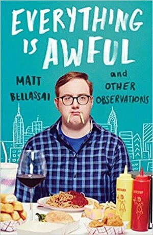 Everything Is Awful: And Other Observations by Matt Bellassai